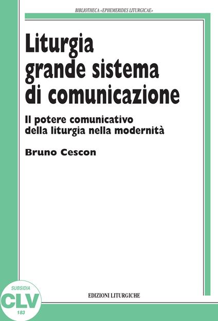 Liturgia grande sistema di comunicazione. Il potere comunicativo della liturgia nella modernità - Bruno Cescon - copertina