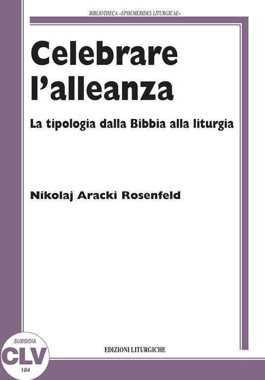 Celebrare l'alleanza. La tipologia dalla Bibbia alla liturgia - Nikolaj Aracki Rosenfeld - copertina