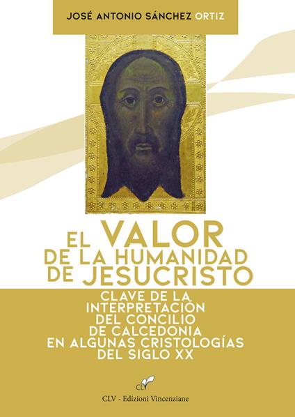 El valor de la humanidad de JesuCristo. Clave de la interpretación del Concilio de Calcedonia en algunas Cristologías del siglo XX - José Antonio Sanchez Ortiz - copertina