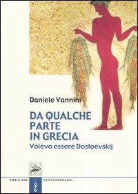 Da qualche parte in Grecia. Volevo essere Dostoevskij - Daniele Vannini - copertina