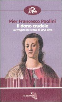 Il dono crudele. La tragica bellezza di una diva - P. Francesco Paolini - copertina