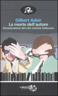 La morte dell'autore. Decostruzione del mio crimine letterario - Gilbert Adair - copertina