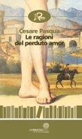 Libro Le ragioni del perduto amor Cesare Pasqua