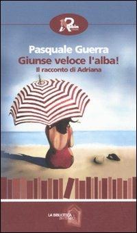 Giunse veloce l'alba! Il racconto di Adriana - Pasquale Guerra - copertina