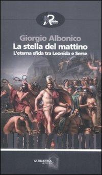 La stella del mattino. L'eterna sfida tra Leonida e Serse - Giorgio Albonico - copertina