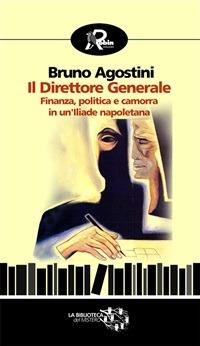 Il direttore generale. Finanza, politica e camorra in un'Iliade napoletana - Bruno Agostini - ebook