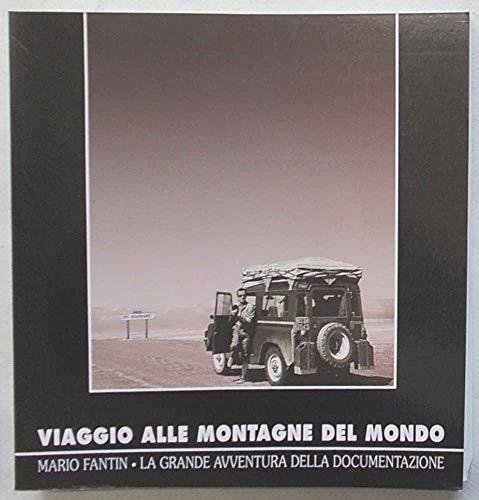 Viaggio alle montagne del mondo. Mario Fantin. La grande avventura della documentazione