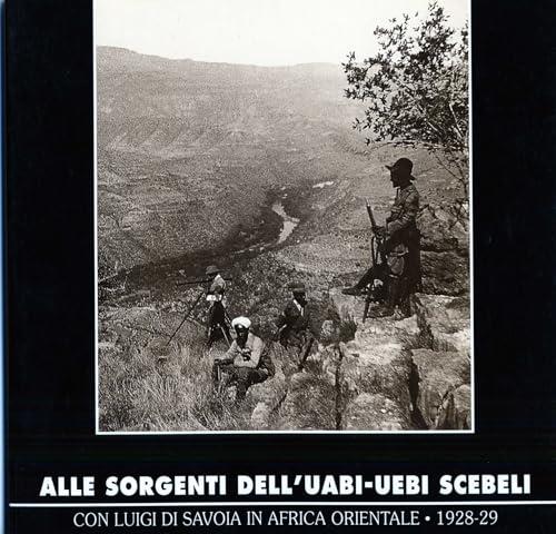 Alle sorgenti dell'Uabi-Uebi Scebeli. Con Luigi di Savoia in Africa orientale 1928-29