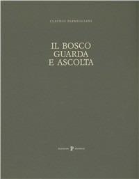Il bosco guarda e ascolta - Claudio Parmiggiani,Roland Recht,Robert Grossmann - copertina