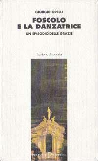 Foscolo e la danzatrice. Un episodio delle Grazie - Giorgio Orelli - copertina