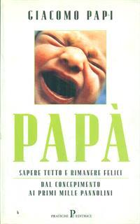 Papà. Sapere tutto e rimanere felici. Dal concepimento ai primi mille pannolini
