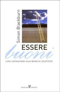 Essere buoni. Come sopravvivere in un mondo d'incertezze - Simon Blackburn - copertina