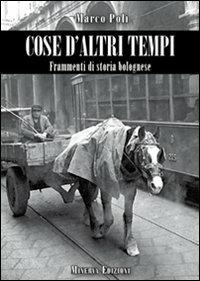 Cose d'altri tempi. Frammenti di storia bolognese - Marco Poli - copertina