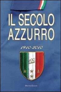 Il secolo azzurro 1910-2010 - Carlo Felice Chiesa,Lamberto Bertozzi - copertina