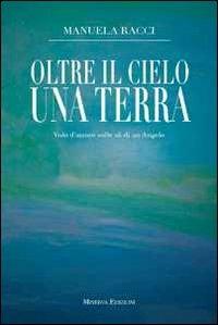 Oltre il cielo una terra. Volo d'amore sulle ali di un angelo - Manuela Racci - copertina