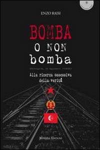 Bomba o non bomba. Alla ricerca ossessiva della verità - Enzo Raisi - copertina