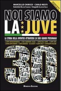 Noi siamo la Juve 30. Essere juventini secondo 20 grandi bianconeri. Con poster - Marcello Chirico,Carlo Nesti - copertina