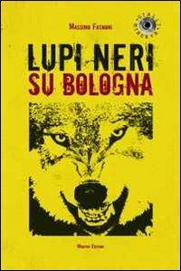 Lupi neri su Bologna - Massimo Fagnoni - copertina