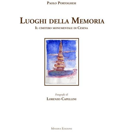I luoghi della memoria. Il cimitero monumentale di Cesena. Ediz. illustrata - Paolo Portoghesi,Lorenzo Cappellini - copertina