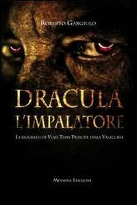 Dracula l'impalatore. La biografia di Vlad Tepes principe della Valacchia - Roberto Gargiulo - copertina