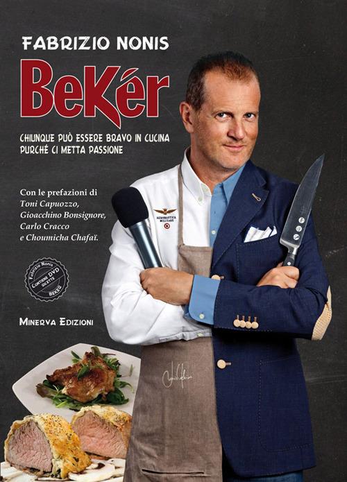 Bekér. Chiunque può essere bravo in cucina purché ci metta passione. Con DVD - Fabrizio Nonis - copertina