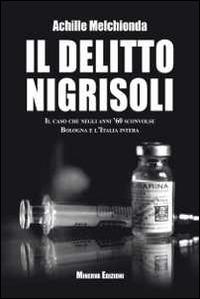 Il delitto Nigrisoli. Il caso che negli anni '60 sconvolse Bologna e l'Italia intera - Achille Melchionda - copertina