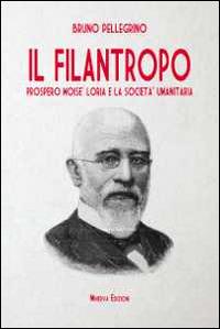 Il filantropo. Prospero Moisè Loria e la società umanitaria - Bruno Pellegrino - copertina