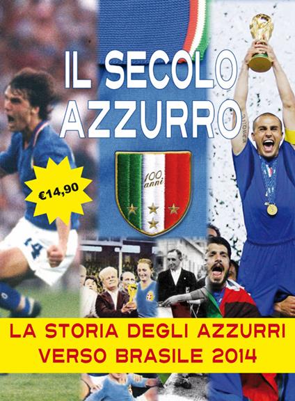Il secolo azzurro. La storia degli azzurri verso Brasile 2014. Con poster - Carlo Felice Chiesa,Lamberto Bertozzi - copertina
