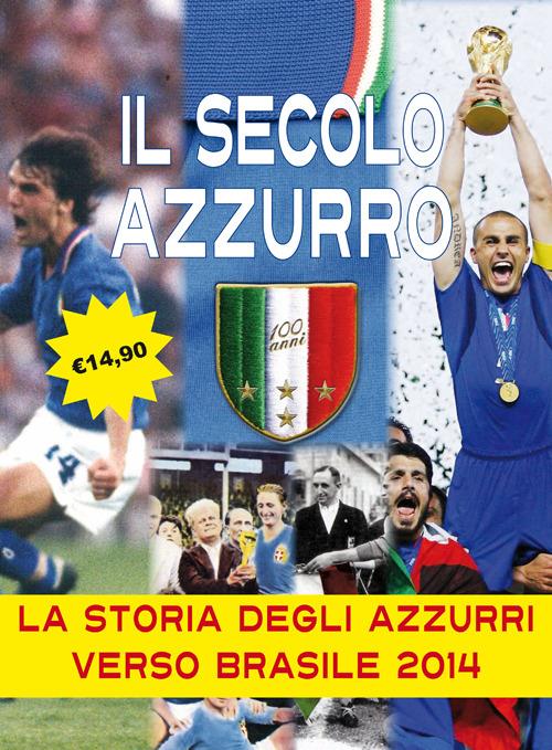 Il secolo azzurro. La storia degli azzurri verso Brasile 2014. Con poster - Carlo Felice Chiesa,Lamberto Bertozzi - copertina