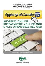 Aggiungi al carrello. Shopping on-line. Sopravvivere agli inganni e alle dipendenze del web