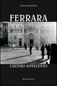 Ferrara. L'ultimo Novecento - Andrea Samaritani - copertina