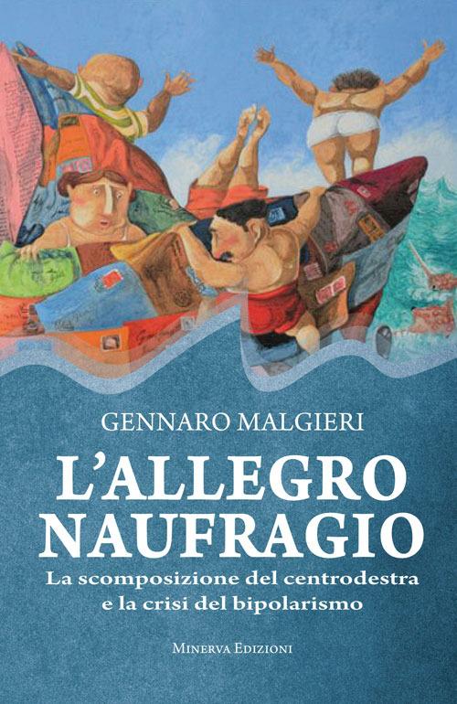 L' allegro naufragio. La scomposizione del centrodestra e la crisi del bipolarismo - Gennaro Malgieri - copertina