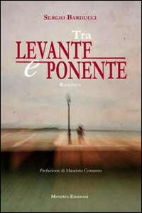 Tra Levante e Ponente - Sergio Barducci - copertina