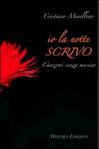 Io la notte scrivo. Canzoni senza musica - Cristiano Minellono - copertina