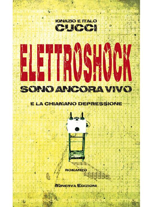 Elettroshock. Sono ancora vivo e la chiamano depressione - Ignazio Cucci,Italo Cucci - ebook