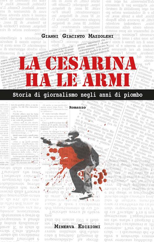 La Cesarina ha le armi. Storia di giornalismo negli anni di piombo - Gianni G. Mazzoleni - ebook