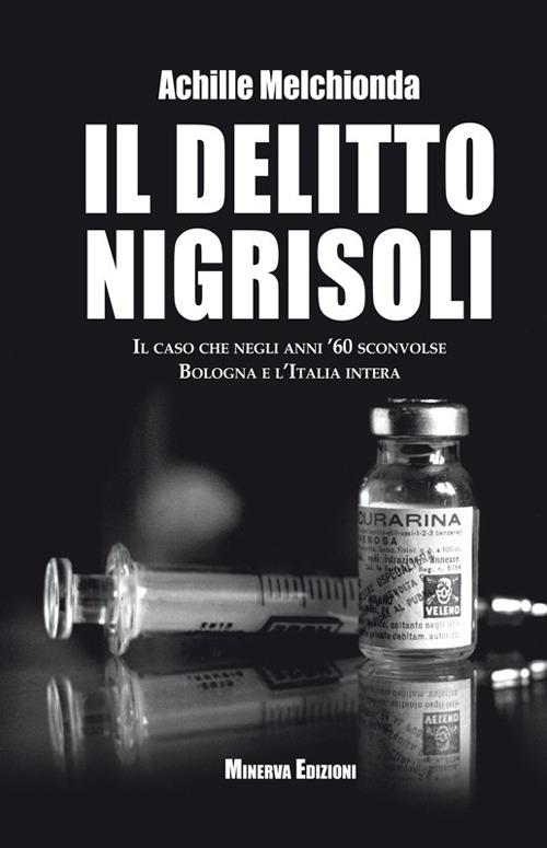 Il delitto Nigrisoli. Il caso che negli anni '60 sconvolse Bologna e l'Italia intera - Achille Melchionda - ebook