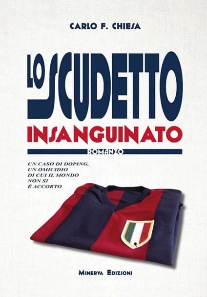 Lo scudetto insanguinato. Un caso di doping, un omicidio di cui il mondo non si è accorto - Carlo Felice Chiesa - ebook