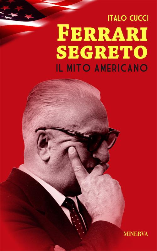 Ferrari segreto. Il mito americano - Italo Cucci - copertina