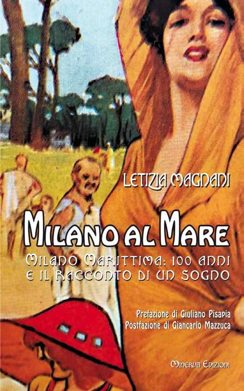 Milano al mare. Milano Marittima: 100 anni e il racconto di un sogno - Letizia Magnani - copertina