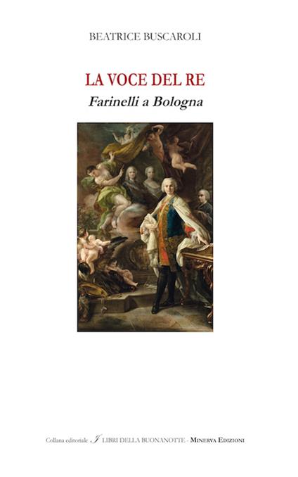 La voce del re. Farinelli a Bologna. Ediz italiana e inglese - Beatrice Buscaroli - copertina