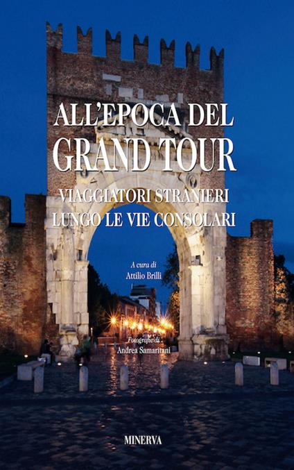 All'epoca del Grand Tour. Viaggiatori stranieri lungo le vie consolari - Attilio Brilli - copertina