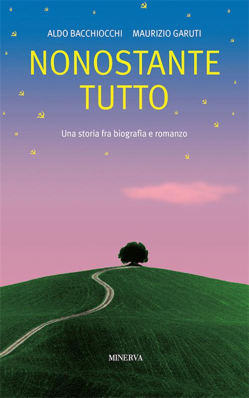 Nonostante tutto. Una storia fra biografia e romanzo - Aldo Bacchiocchi,Maurizio Garuti - copertina