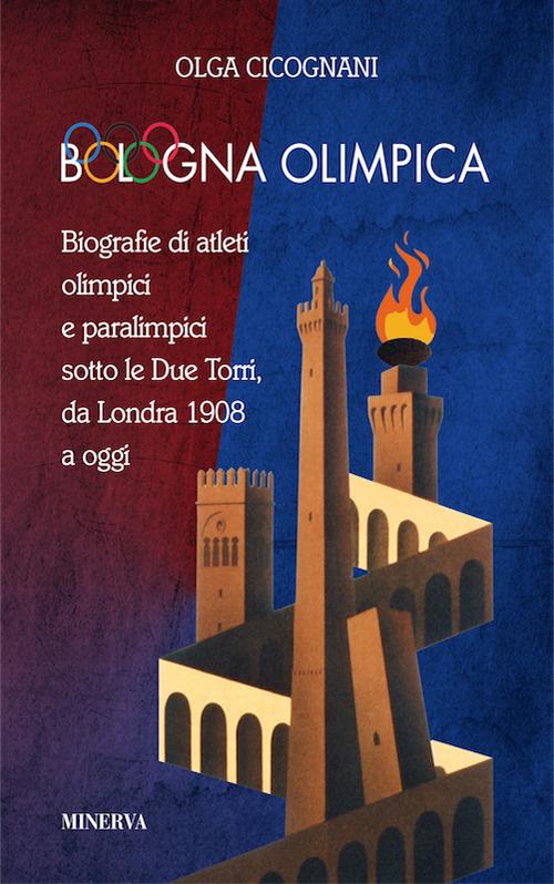 Bologna olimpica. Biografie di atleti olimpici e paralimpici sotto le Due Torri, da Londra 1908 a oggi - Olga Cicognani - copertina