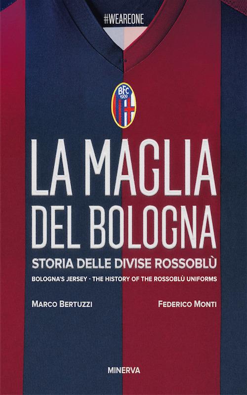 La maglia del Bologna 1909-2016. Storia delle divise rossoblù - Marco Bertuzzi,Federico Monti - copertina