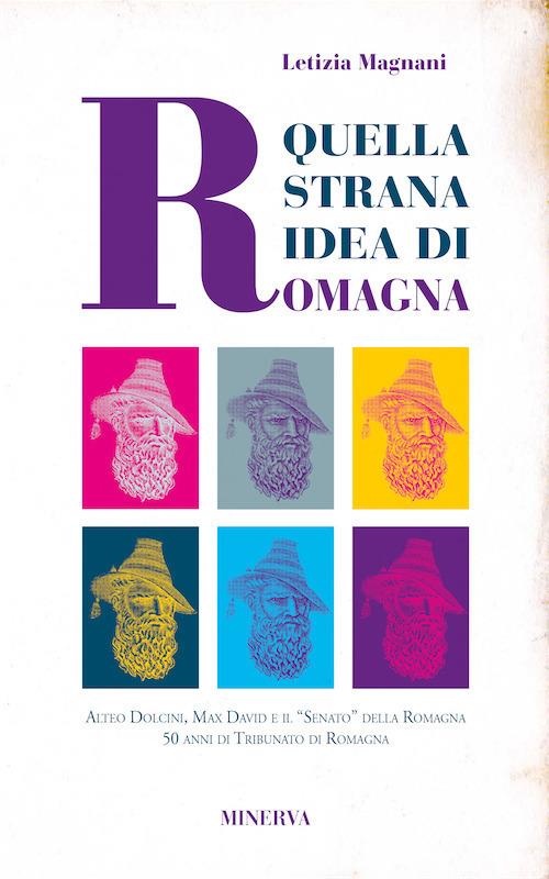 Quella strana idea di Romagna. Alteo Dolcini, Max David e il "Senato" della Romagna 50 anni di Tribunato di Romagna - Letizia Magnani - copertina