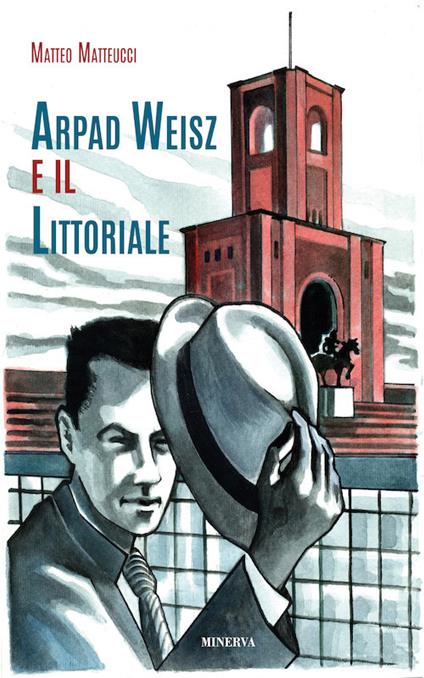 Arpad Weisz e il Littoriale. Ediz. a colori - Matteo Matteucci - copertina