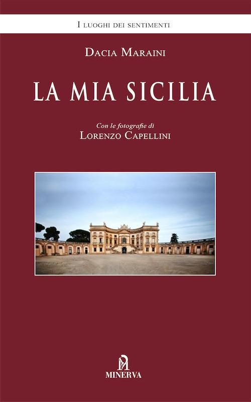 La mia Sicilia. Nuova ediz. - Dacia Maraini,Lorenzo Capellini - copertina