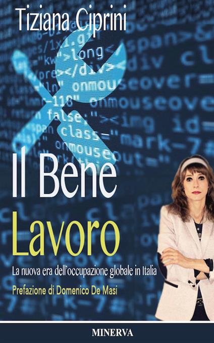 Il bene lavoro. La nuova era dell'occupazione globale in Italia. Nuova ediz. - Tiziana Ciprini - copertina