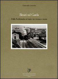 Binari sul Garda. Dalla Ferdinandea al tram: tra cronaca e storia - Giancarlo Ganzerla - copertina